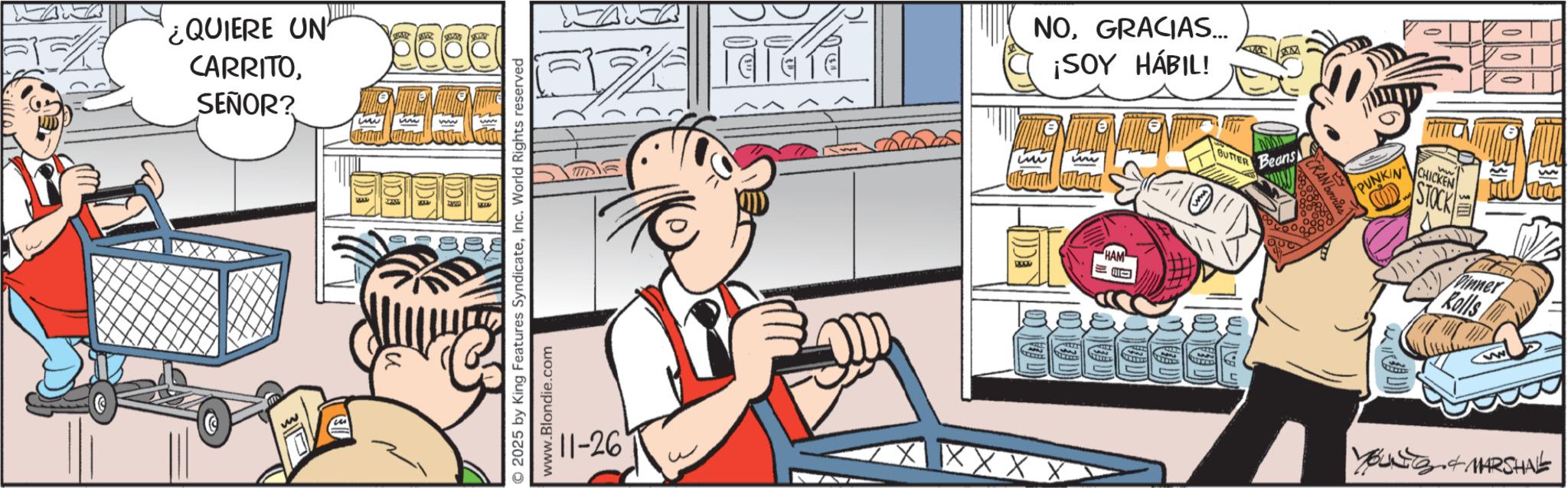 Animated cartoon OCR: ¿QUIERE UN CARRITOSEÑOR? 2025 by King Features SyndicateInc. World Rights reserved www.Blondie.com A ?????? 11-26 NOGRACIAS... ¡SOY HÁBIL! HAM BUTTER Beans }•# # CRAN berries PUNKIN' CHICKEN STOCK Pinner Koll's YOUNG & MARSHNE ¿ QUIERE UN CARRITOSEÑOR ? 2025 by King Features SyndicateInc. World Rights reserved www.Blondie.com A ?????? 11-26 NOGRACIAS ... ¡ SOY HÁBIL ! HAM BUTTER Beans } • # # CRAN berries PUNKIN ' CHICKEN STOCK Pinner Koll's YOUNG & MARSHNE