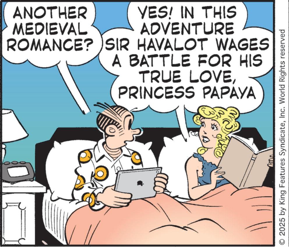 Comic book OCR: ANOTHER MEDIEVAL YES! IN THIS ADVENTURE ROMANCE? SIR HAVALOT WAGES A BATTLE FOR HIS TRUE LOVEPRINCESS PAPAYA www. 2025 by King Features SyndicateInc. World Rights reserved ANOTHER MEDIEVAL YES ! IN THIS ADVENTURE ROMANCE ? SIR HAVALOT WAGES A BATTLE FOR HIS TRUE LOVEPRINCESS PAPAYA www . 2025 by King Features SyndicateInc. World Rights reserved