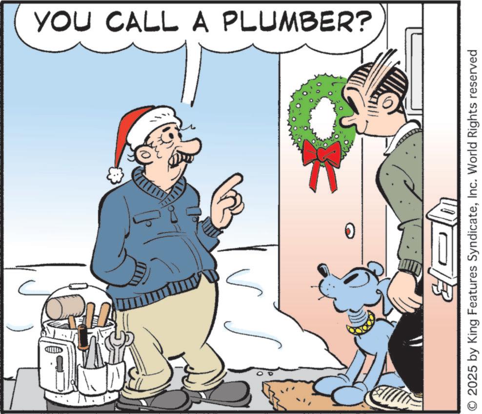 Christmas Eve OCR: YOU CALL A PLUMBER? D ? WOR O 2025 by King Features SyndicateInc. World Rights reserved YOU CALL A PLUMBER ? D ? WOR O 2025 by King Features SyndicateInc. World Rights reserved