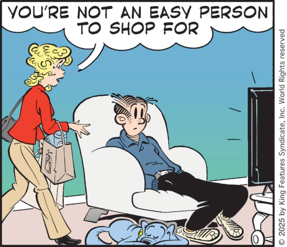 Comic book OCR: YOU'RE NOT AN EASY PERSON TO SHOP FOR O 2025 by King Features SyndicateInc. World Rights reserved YOU'RE NOT AN EASY PERSON TO SHOP FOR O 2025 by King Features SyndicateInc. World Rights reserved