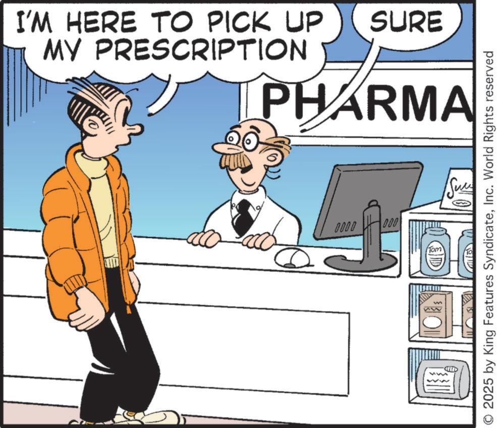 Comics OCR: I'M HERE TO PICK UP MY PRESCRIPTION SURE PHARMA 0000 000 Sun (Tom D WA O 2025 by King Features SyndicateInc. World Rights reserved I'M HERE TO PICK UP MY PRESCRIPTION SURE PHARMA 0000 000 Sun ( Tom D WA O 2025 by King Features SyndicateInc. World Rights reserved