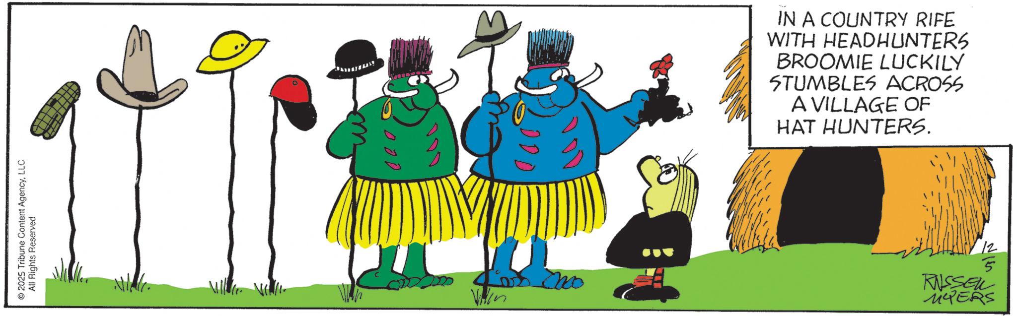 Fictional character OCR: 2025 Tribune Content AgencyLLC All Rights Reserved cea 000 Vilin DDD 1000 IN A COUNTRY RIFE WITH HEADHUNTERS BROOMIE LUCKILY STUMBLES ACROSS A VILLAGE OF HAT HUNTERS. 5 RUSSEL PERS 2025 Tribune Content AgencyLLC All Rights Reserved cea 000 Vilin DDD 1000 IN A COUNTRY RIFE WITH HEADHUNTERS BROOMIE LUCKILY STUMBLES ACROSS A VILLAGE OF HAT HUNTERS . 5 RUSSEL PERS