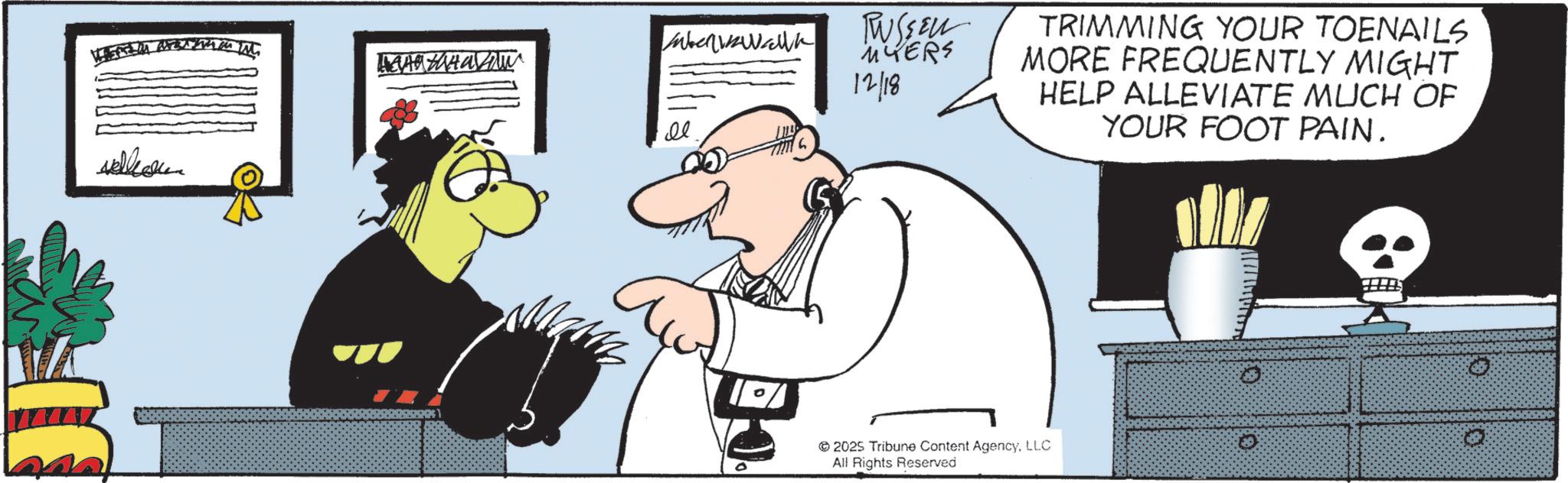 Comics OCR: Hello Il Walk RUSSEL MYERS 12/18 TRIMMING YOUR TOENAILS MORE FREQUENTLY MIGHT HELP ALLEVIATE MUCH OF YOUR FOOT PAIN. 2025 Tribune Content AgencyLLC All Rights Reserved Hello Il Walk RUSSEL MYERS 12/18 TRIMMING YOUR TOENAILS MORE FREQUENTLY MIGHT HELP ALLEVIATE MUCH OF YOUR FOOT PAIN . 2025 Tribune Content AgencyLLC All Rights Reserved