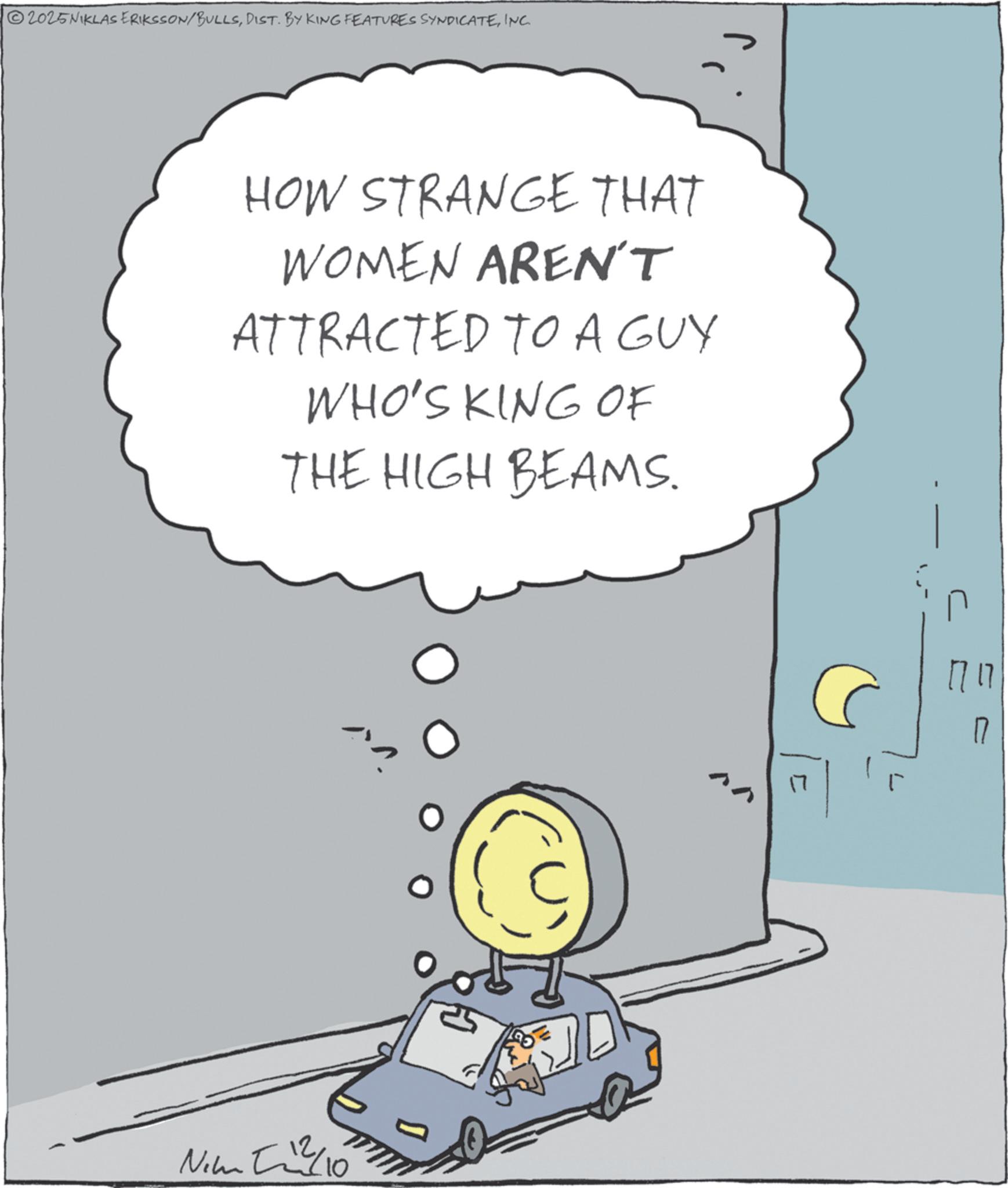 Photo caption OCR: 2025NIKLAS ERIKSSON/BULLSINC. HOW STRANGE THAT WOMEN AREN'T ATTRACTED TO A GUY WHO'S KING OF THE HIGH BEAMS. Nim In²/10 17 17 ? 2025NIKLAS ERIKSSON / BULLSDIST . BY KING FEATURES SYNDICATEINC . HOW STRANGE THAT WOMEN AREN'T ATTRACTED TO A GUY WHO'S KING OF THE HIGH BEAMS . Nim In² / 10 17 17 ?