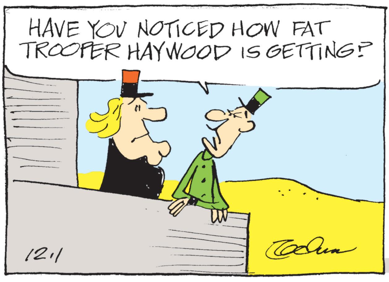 Animated cartoon OCR: HAVE YOU NOTICED HOW FAT TROOPER HAYWOOD IS GETTING? 1211 Tun HAVE YOU NOTICED HOW FAT TROOPER HAYWOOD IS GETTING ? 1211 Tun