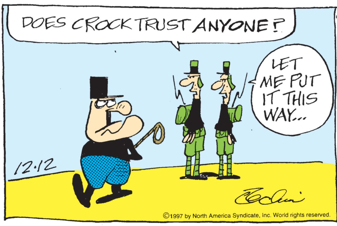 Costume Hat OCR: DOES CROCK TRUST ANYONE? LET ME PUT IT THIS WAY... 12.12 Bedin ©1997 by North America SyndicateInc. World rights reserved. DOES CROCK TRUST ANYONE ? LET ME PUT IT THIS WAY ... 12.12 Bedin © 1997 by North America SyndicateInc. World rights reserved .