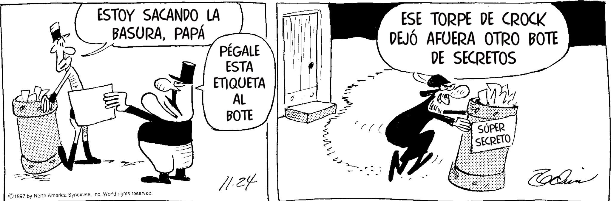 Fictional character OCR: ESTOY SACANDO LA BASURAPAPÁ PÉGALE ESTA ETIQUETA AL BOTE ESE TORPE DE CROCK DEJÓ AFUERA OTRO BOTE DE SECRETOS M SÚPER SECRETO 11.24 1997 by North America SyndicateInc. World rights reserved. Blain ESTOY SACANDO LA BASURAPAPÁ PÉGALE ESTA ETIQUETA AL BOTE ESE TORPE DE CROCK DEJÓ AFUERA OTRO BOTE DE SECRETOS M SÚPER SECRETO 11.24 1997 by North America SyndicateInc. World rights reserved . Blain