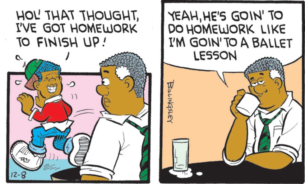 Animation OCR: HOL THAT THOUGHTI'VE GOT HOMEWORK TO FINISH UP!HE'S GOIN' TO DO HOMEWORK LIKE I'M GOIN' TO A BALLET LESSON 12-8 BILLINGSLEY HOL THAT THOUGHTI'VE GOT HOMEWORK TO FINISH UP !HE'S GOIN ' TO DO HOMEWORK LIKE I'M GOIN ' TO A BALLET LESSON 12-8 BILLINGSLEY