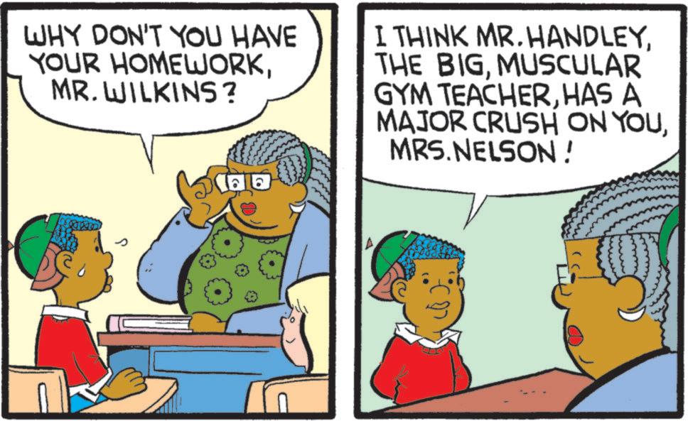 Comics OCR: WHY DON'T YOU HAVE YOUR HOMEWORKMR. WILKINS? a a I THINK MR.HANDLEYMUSCULAR GYM TEACHERHAS A MAJOR CRUSH ON YOUMRS. NELSON! WHY DON'T YOU HAVE YOUR HOMEWORKMR . WILKINS ? a a I THINK MR.HANDLEYTHE BIGMUSCULAR GYM TEACHERHAS A MAJOR CRUSH ON YOUMRS . NELSON !