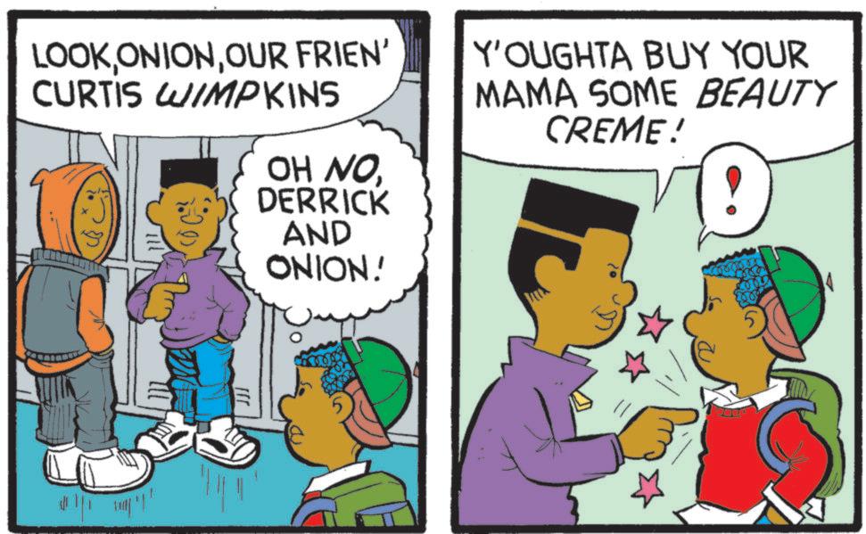 Publication OCR: LOOK ONIONOUR FRIEN' CURTIS WIMPKINS Y'OUGHTA BUY YOUR MAMA SOME BEAUTY CREME! OH NODERRICK AND ONION! LOOK ONIONOUR FRIEN ' CURTIS WIMPKINS Y'OUGHTA BUY YOUR MAMA SOME BEAUTY CREME ! OH NODERRICK AND ONION !