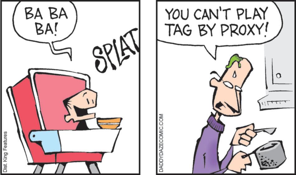 Fiction OCR: Dist. King Features BA BA BA! SPLAT DADDYDAZECOMIC.COM YOU CAN'T PLAY TAG BY PROXY! 0 Dist . King Features BA BA BA ! SPLAT DADDYDAZECOMIC.COM YOU CAN'T PLAY TAG BY PROXY ! 0