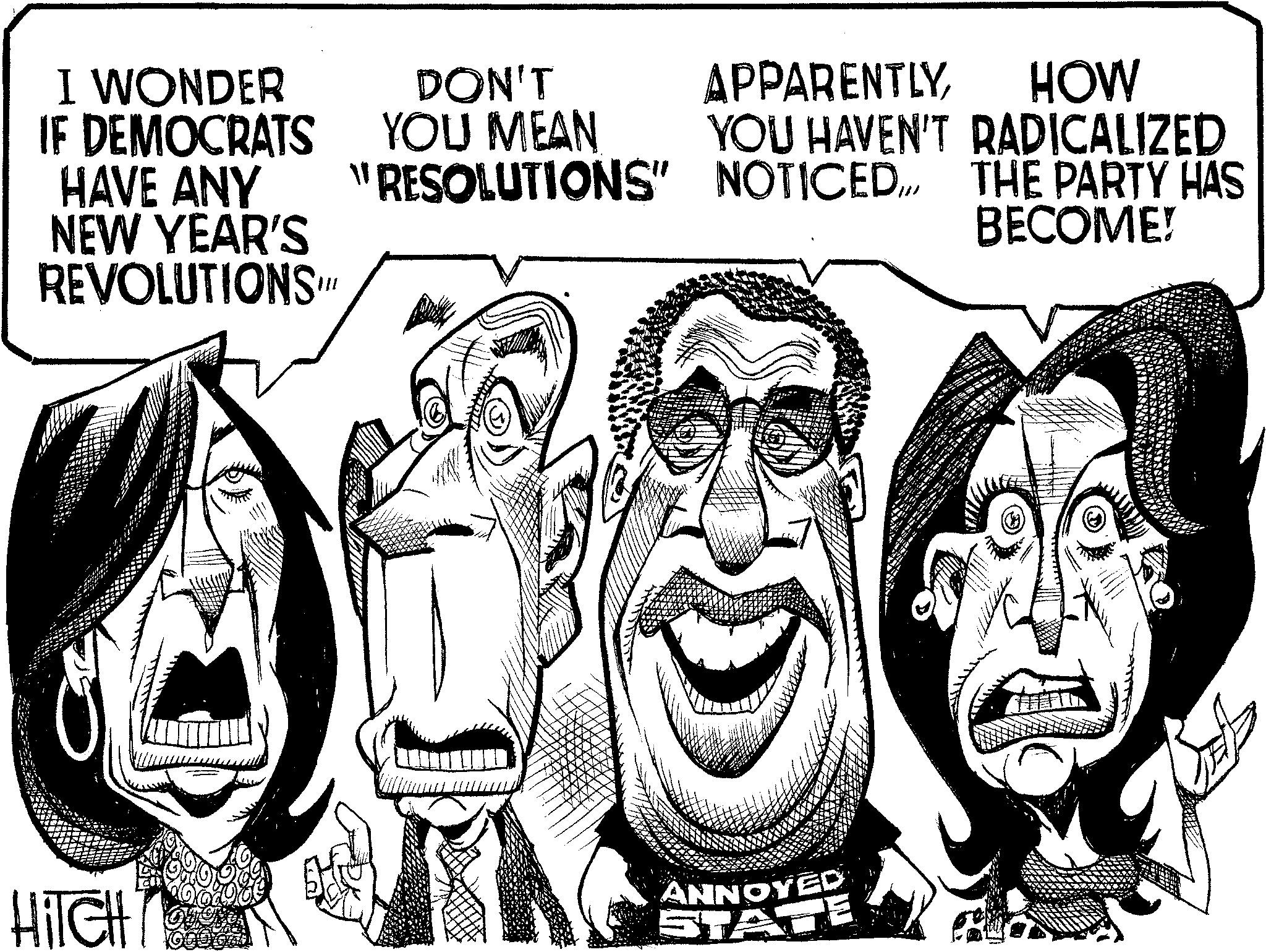 Fiction OCR: I WONDER IF DEMOCRATS HAVE ANY NEW YEAR'S REVOLUTIONS. DON'T YOU MEAN "RESOLUTIONS" HITCH APPARENTLYHOW YOU HAVEN'T RADICALIZED NOTICED. THE PARTY HAS BECOME! ANNOYED STATE I WONDER IF DEMOCRATS HAVE ANY NEW YEAR'S REVOLUTIONS . DON'T YOU MEAN " RESOLUTIONS " HITCH APPARENTLYHOW YOU HAVEN'T RADICALIZED NOTICED . THE PARTY HAS BECOME ! ANNOYED STATE