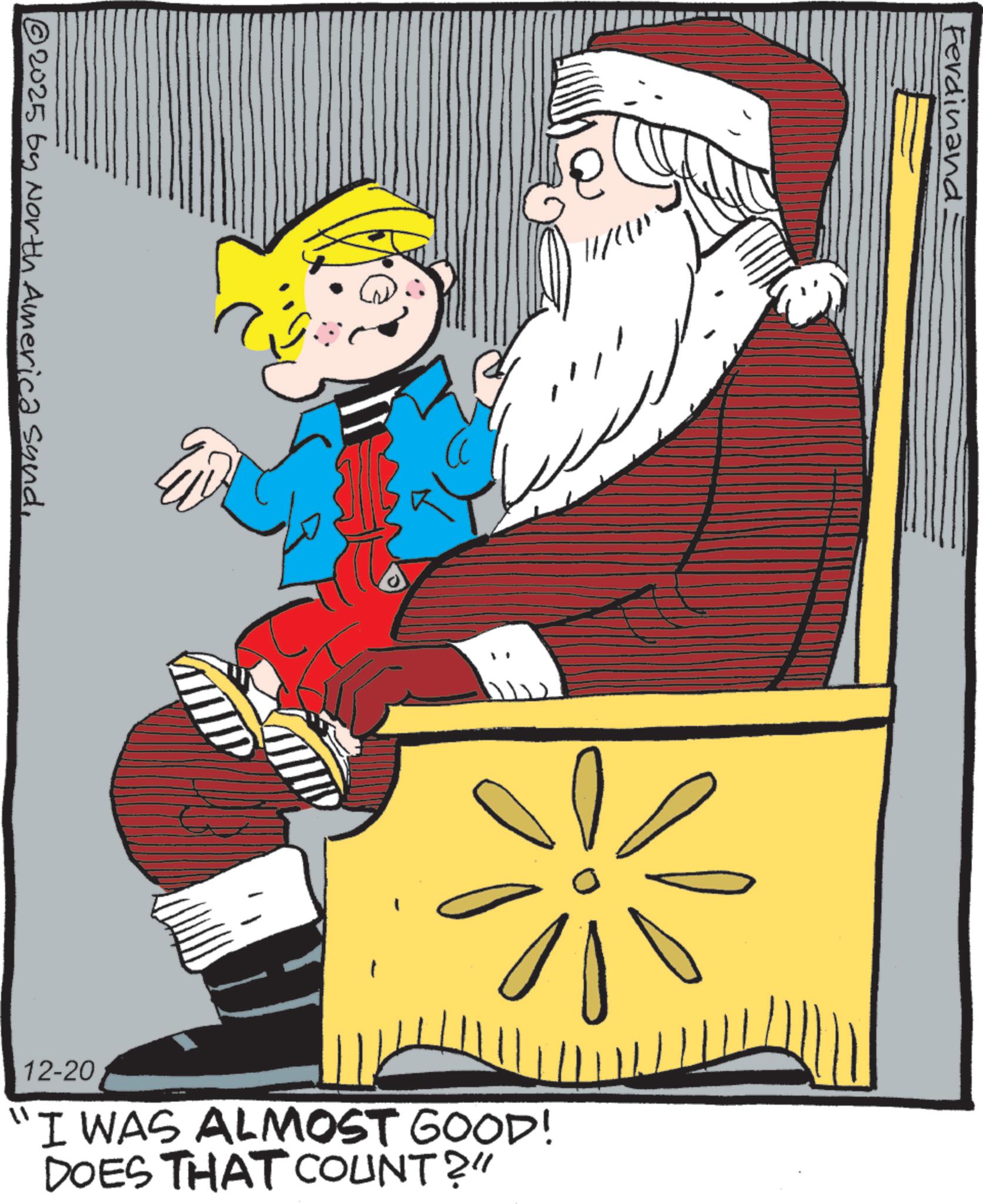 Holiday OCR: Ferdinand © 2025 by North America sund12-20 “I WAS ALMOST GOOD! DOES THAT COUNT?" Ferdinand © 2025 by North America sund12-20 “ I WAS ALMOST GOOD ! DOES THAT COUNT ? "