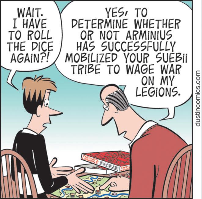 Debate OCR: WAIT. I HAVE TO ROLL THE DICE AGAIN?! YESTO DETERMINE WHETHER OR NOT ARMINIUS HAS SUCCESSFULLY MOBILIZED YOUR SUEBII TRIBE TO WAGE WAR ON MY LEGIONS. CAESAR'S LEGIONS CAES LEGE dustincomics.com WAIT . I HAVE TO ROLL THE DICE AGAIN ?! YESTO DETERMINE WHETHER OR NOT ARMINIUS HAS SUCCESSFULLY MOBILIZED YOUR SUEBII TRIBE TO WAGE WAR ON MY LEGIONS . CAESAR'S LEGIONS CAES LEGE dustincomics.com