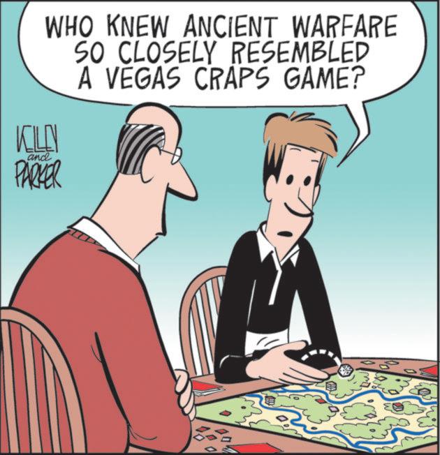 Animated cartoon OCR: WHO KNEW ANCIENT WARFARE SO CLOSELY RESEMBLED A VEGAS CRAPS GAME? KILEN and PARKER WHO KNEW ANCIENT WARFARE SO CLOSELY RESEMBLED A VEGAS CRAPS GAME ? KILEN and PARKER