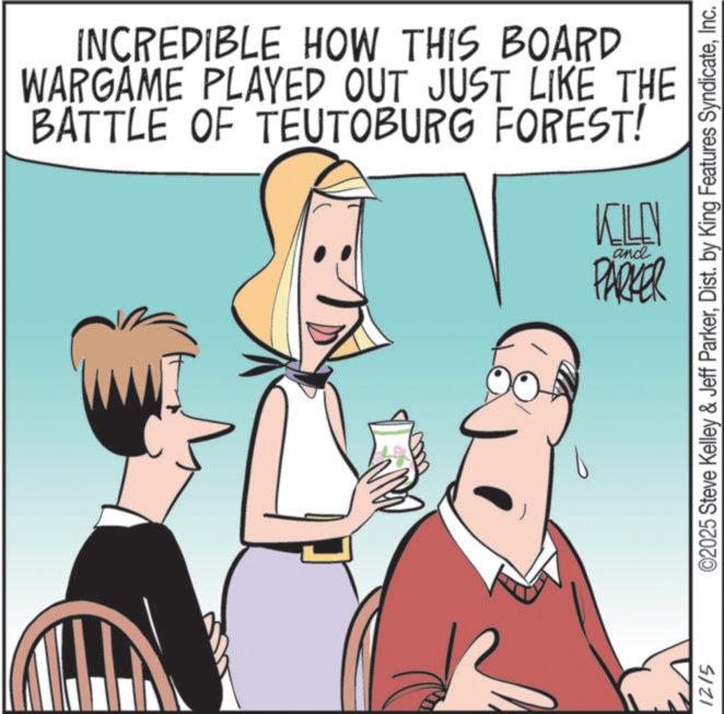 Animated cartoon OCR: 1215 INCREDIBLE HOW THIS BOARD WARGAME PLAYED OUT JUST LIKE THE BATTLE OF TEUTOBURG FOREST! KILL and PARKER ©2025 Steve Kelley & Jeff ParkerInc. 1215 INCREDIBLE HOW THIS BOARD WARGAME PLAYED OUT JUST LIKE THE BATTLE OF TEUTOBURG FOREST ! KILL and PARKER © 2025 Steve Kelley & Jeff ParkerDist . by King Features Syndicate