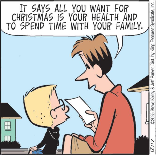 Pleased OCR: IT SAYS ALL YOU WANT FOR CHRISTMAS IS YOUR HEALTH AND TO SPEND TIME WITH YOUR FAMILY. 12/17 ©2025 Steve Kelley & Jeff ParkerInc. IT SAYS ALL YOU WANT FOR CHRISTMAS IS YOUR HEALTH AND TO SPEND TIME WITH YOUR FAMILY . 12/17 © 2025 Steve Kelley & Jeff ParkerDist . by King Features Syndicate