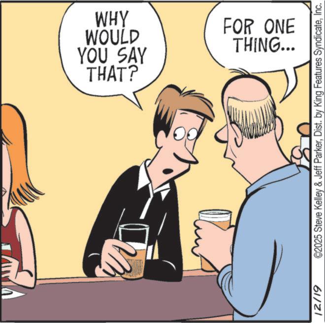 Debate OCR: mo 12/19 THAT? YOU SAY WOULD WHY THING... FOR ONE ©2025 Steve Kelley & Jeff ParkerInc. mo 12/19 THAT ? YOU SAY WOULD WHY THING ... FOR ONE © 2025 Steve Kelley & Jeff ParkerDist . by King Features Syndicate