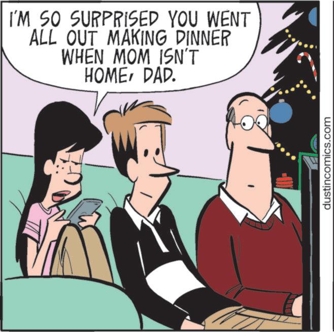 Publication OCR: I'M SO SURPRISED YOU WENT ALL OUT MAKING DINNER WHEN MOM ISN'T HOMEDAD. dustincomics.com I'M SO SURPRISED YOU WENT ALL OUT MAKING DINNER WHEN MOM ISN'T HOMEDAD . dustincomics.com