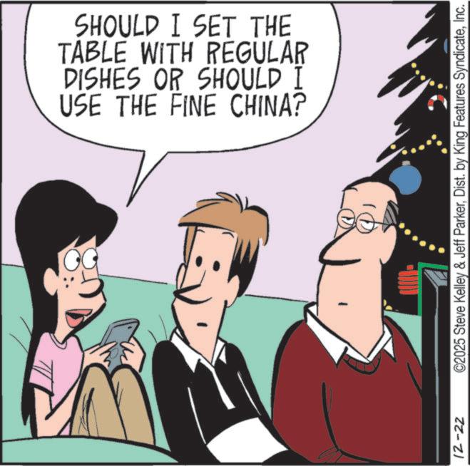 Comics OCR: SHOULD I SET THE TABLE WITH REGULAR DISHES OR SHOULD I USE THE FINE CHINA? 12-22 ©2025 Steve Kelley & Jeff ParkerInc. SHOULD I SET THE TABLE WITH REGULAR DISHES OR SHOULD I USE THE FINE CHINA ? 12-22 © 2025 Steve Kelley & Jeff ParkerDist . by King Features Syndicate