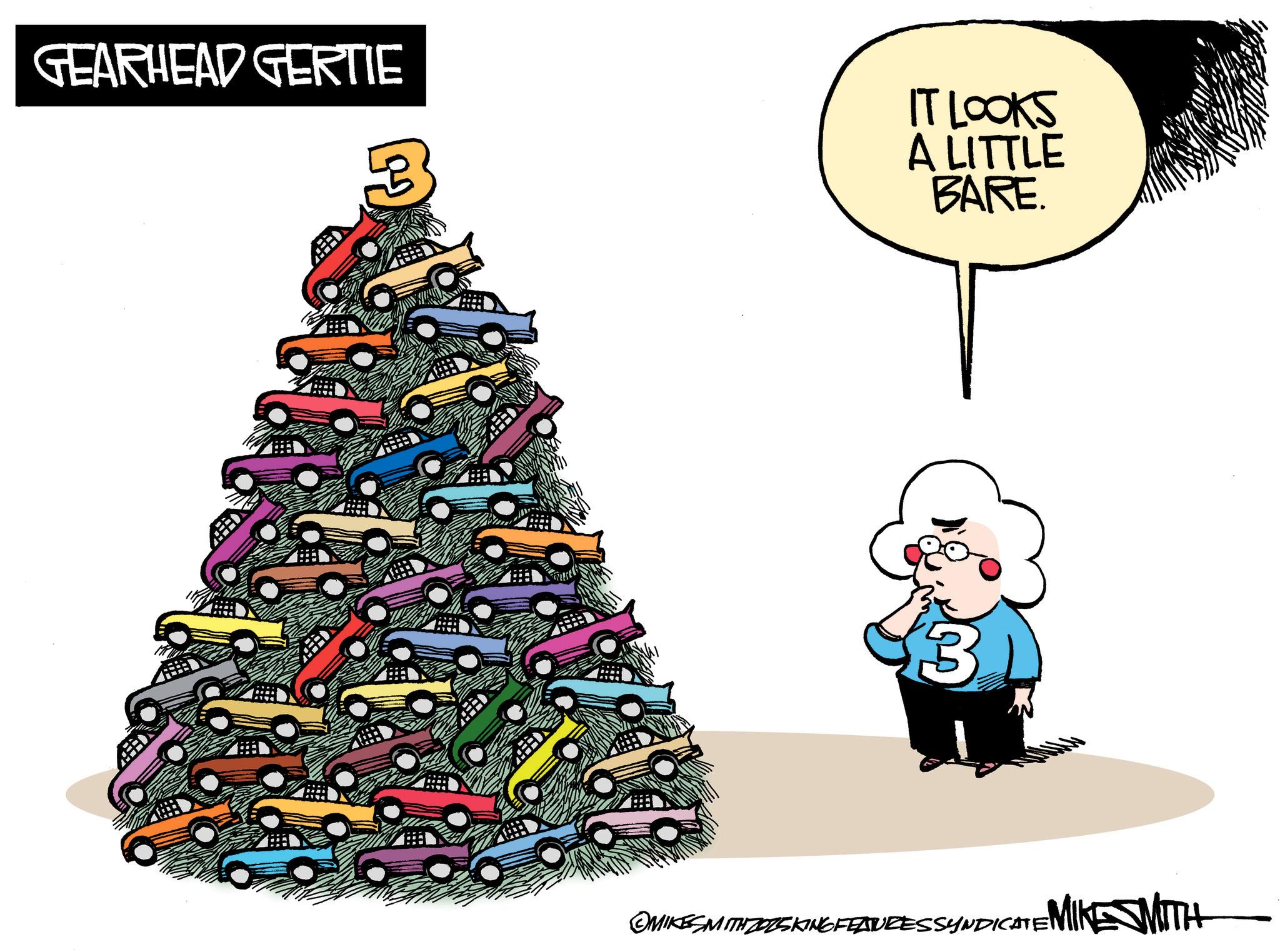 Christmas tree OCR: GEARHEAD GERTIE IT LOOKS A LITTLE BARE. 3 1TH ZOESKING FEATURES SYNDICATE MIKE WITH MIKESMITH GEARHEAD GERTIE IT LOOKS A LITTLE BARE . 3 1TH ZOESKING FEATURES SYNDICATE MIKE WITH MIKESMITH