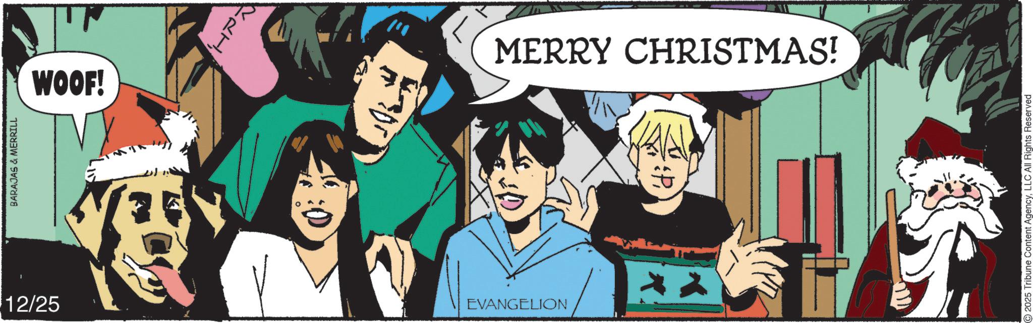 Animated cartoon OCR: BARAJAS & MERRILL 12/25 WOOF! FAHMERRY CHRISTMAS! xx EVANGELION 2025 Tribune Content AgencyLLC All Rights Reserved BARAJAS & MERRILL 12/25 WOOF ! FAHMERRY CHRISTMAS ! xx EVANGELION 2025 Tribune Content AgencyLLC All Rights Reserved