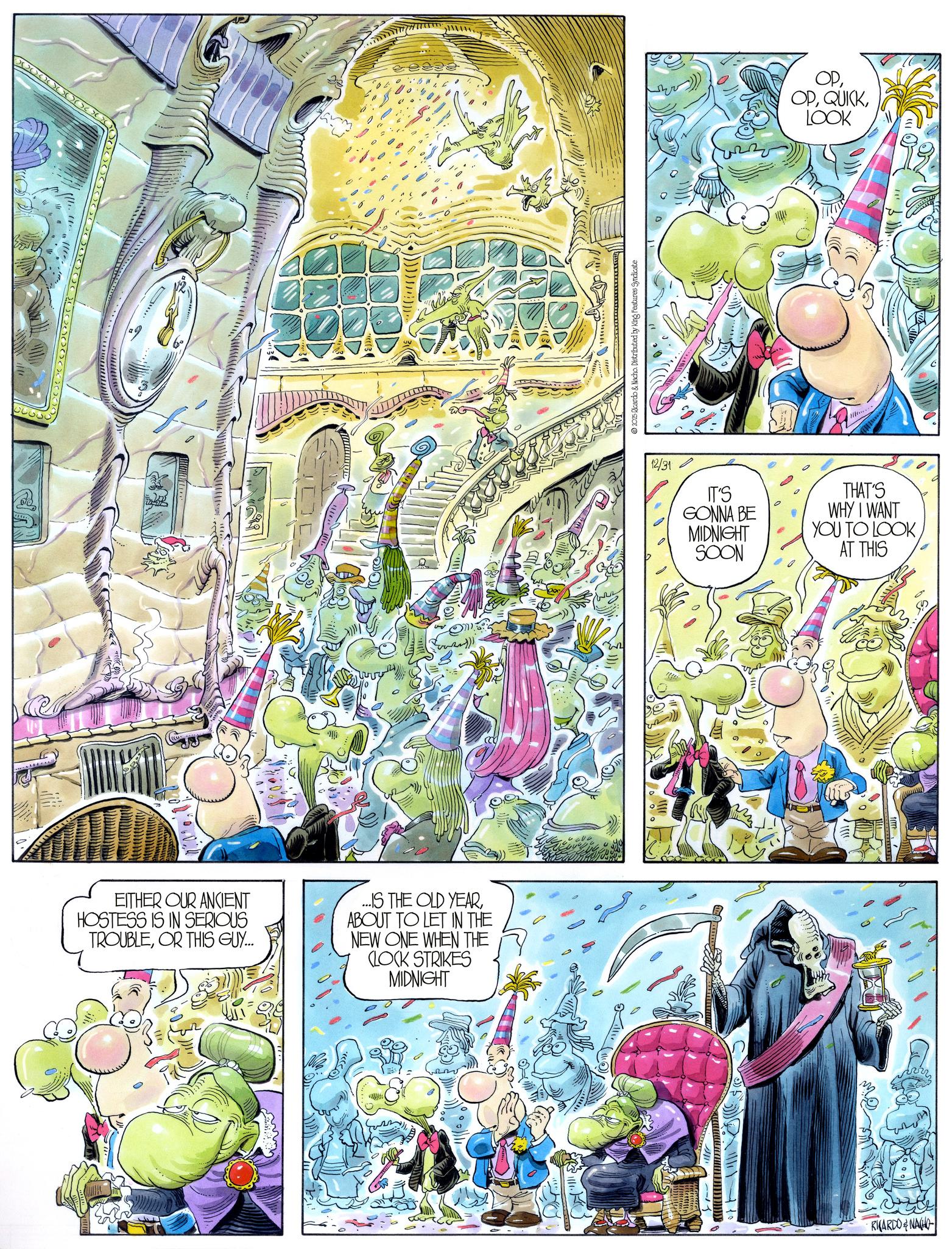 Animation OCR: EITHER OUR ANCIENT HOSTESS IS IN SERIOUS TROUBLEOR THIS GUY... ...IS THE OLD YEARABOUT TO LET IN THE NEW ONE WHEN THE CLOCK STRIKES MIDNIGHT 2025 Ricardo & Nacho. Distributed by King Features Syndicate OPLOOK 12/31 IT'S GONNA BE MIDNIGHT SOON THAT'S WHY I WANT YOU TO LOOK AT THIS RICARDONAHO EITHER OUR ANCIENT HOSTESS IS IN SERIOUS TROUBLEOR THIS GUY ... ... IS THE OLD YEARABOUT TO LET IN THE NEW ONE WHEN THE CLOCK STRIKES MIDNIGHT 2025 Ricardo & Nacho . Distributed by King Features Syndicate OPLOOK 12/31 IT'S GONNA BE MIDNIGHT SOON THAT'S WHY I WANT YOU TO LOOK AT THIS RICARDONAHO