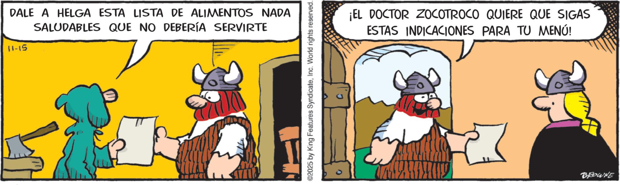 Working animal OCR: 11-15 DALE A HELGA ESTA LISTA DE ALIMENTOS NADA SALUDABLES QUE NO DEBERÍA SERVIRTE ©2025 by King Features SyndicateInc. World rights reserved. ¡EL DOCTOR ZOCOTROCO QUIERE QUE SIGAS ESTAS INDICACIONES PARA TU MENÚ! BROWNE 11-15 DALE A HELGA ESTA LISTA DE ALIMENTOS NADA SALUDABLES QUE NO DEBERÍA SERVIRTE © 2025 by King Features SyndicateInc. World rights reserved . ¡ EL DOCTOR ZOCOTROCO QUIERE QUE SIGAS ESTAS INDICACIONES PARA TU MENÚ ! BROWNE
