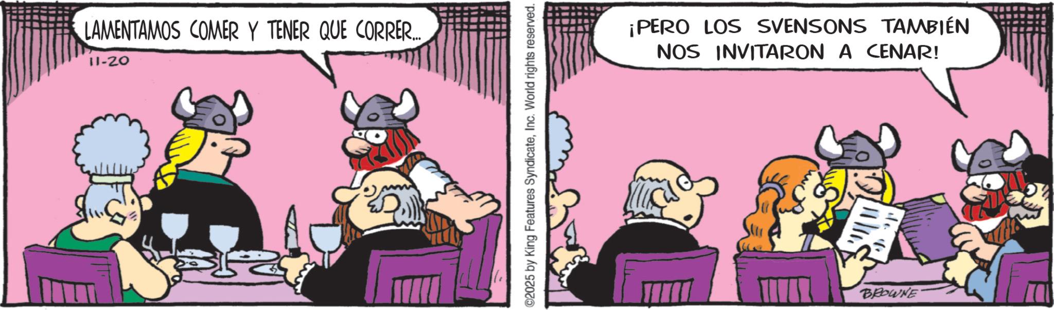 Comic book OCR: 11-20 LAMENTAMOS COMER Y TENER QUE CORRER. ©2025 by King Features SyndicateInc. World rights reserved. ¡PERO LOS SVENSONS TAMBIÉN NOS INVITARON A CENAR! BROWNE 11-20 LAMENTAMOS COMER Y TENER QUE CORRER . © 2025 by King Features SyndicateInc. World rights reserved . ¡ PERO LOS SVENSONS TAMBIÉN NOS INVITARON A CENAR ! BROWNE
