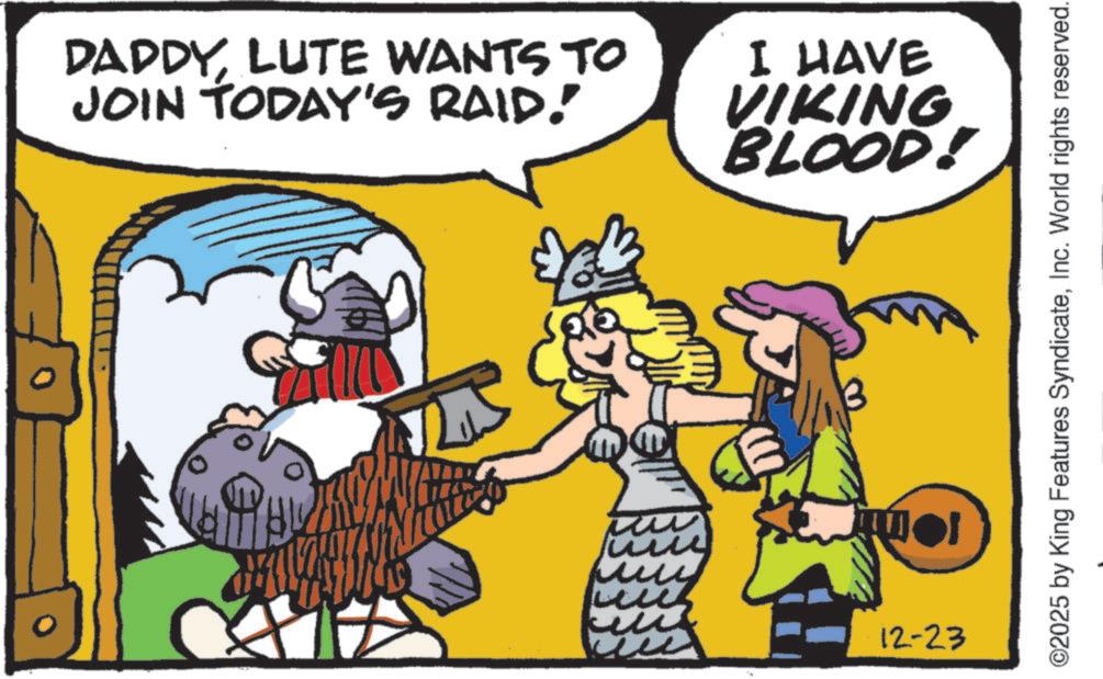 Comics OCR: DADDYLUTE WANTS TO JOIN TODAY'S RAID! I HAVE VIKING BLOOD! ?? 12-23 ©2025 by King Features SyndicateInc. World rights reserved. DADDYLUTE WANTS TO JOIN TODAY'S RAID ! I HAVE VIKING BLOOD ! ?? 12-23 © 2025 by King Features SyndicateInc. World rights reserved .