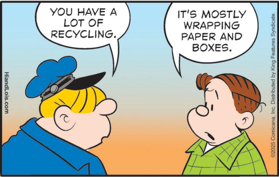 Animation OCR: HiandLois.com YOU HAVE A LOT OF RECYCLING. IT'S MOSTLY WRAPPING PAPER AND BOXES. ©2025 ComicanaInc. Distributed by King Features Syndicate. HiandLois.com YOU HAVE A LOT OF RECYCLING . IT'S MOSTLY WRAPPING PAPER AND BOXES . © 2025 ComicanaInc. Distributed by King Features Syndicate .