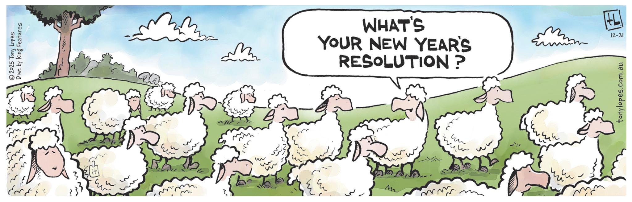 Animated cartoon OCR: 2025 Tony Lopes Dist. by King Features www ? w WHAT'S YOUR NEW YEAR'S RESOLUTION? m ?? 12-31 tonylopes.com.au 2025 Tony Lopes Dist . by King Features www ? w WHAT'S YOUR NEW YEAR'S RESOLUTION ? m ?? 12-31 tonylopes.com.au