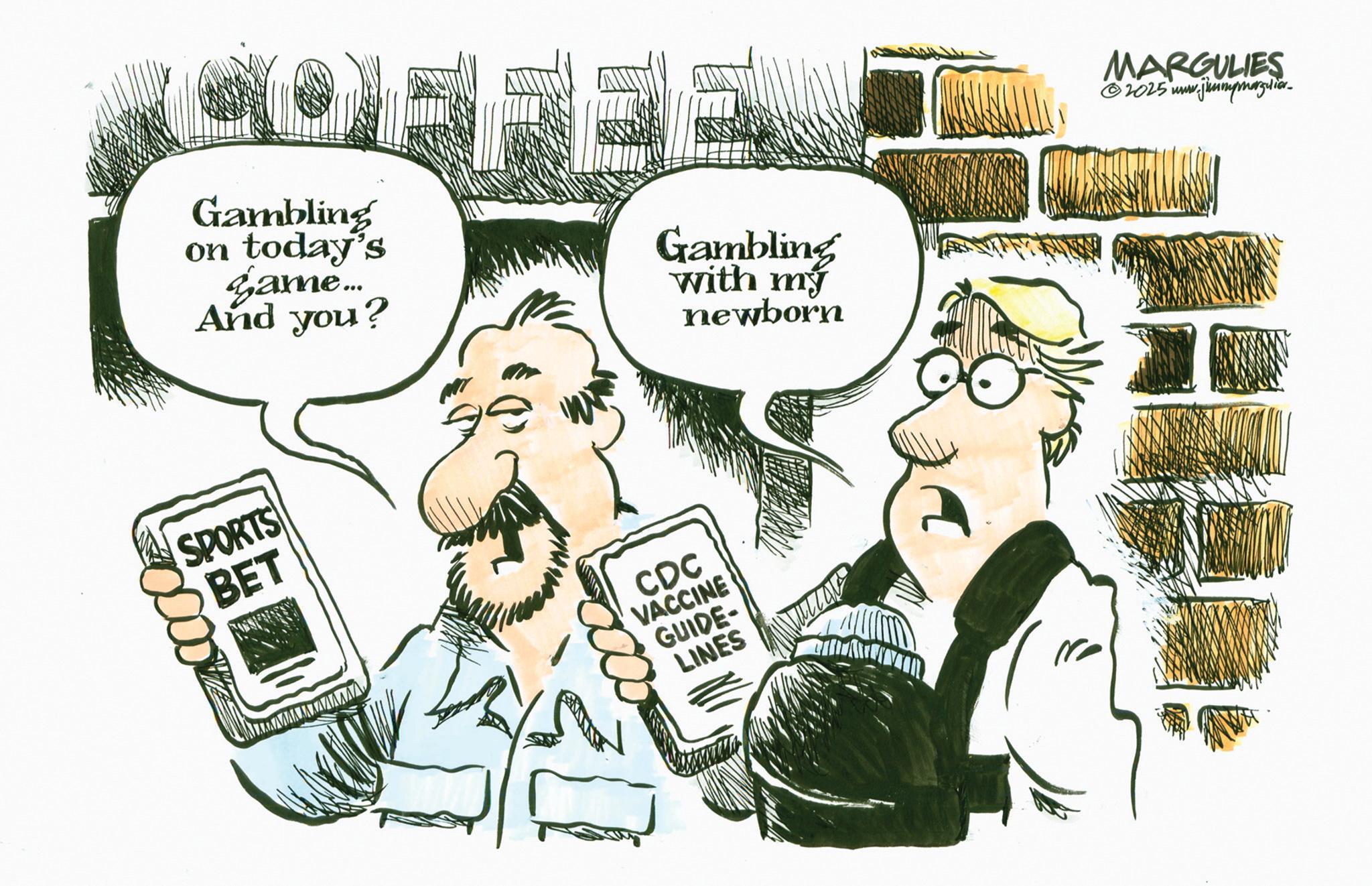 Publication OCR: Gambling on today's game... And you? Gambling with my newborn SPORTS BET CDC VACCINE GUIDE- LINES MARGULIES 2025 www. www.jimmymargulier. Gambling on today's game ... And you ? Gambling with my newborn SPORTS BET CDC VACCINE GUIDE- LINES MARGULIES 2025 www . www.jimmymargulier .