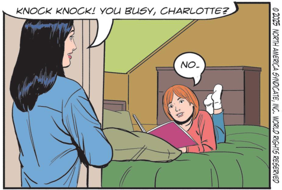 Comics OCR: KNOCK KNOCK! YOU BUSYCHARLOTTE? NO_ © 2025 NORTH AMERICA SYNDICATEINC. WORLD RIGHTS RESERVED KNOCK KNOCK ! YOU BUSYCHARLOTTE ? NO_ © 2025 NORTH AMERICA SYNDICATEINC . WORLD RIGHTS RESERVED