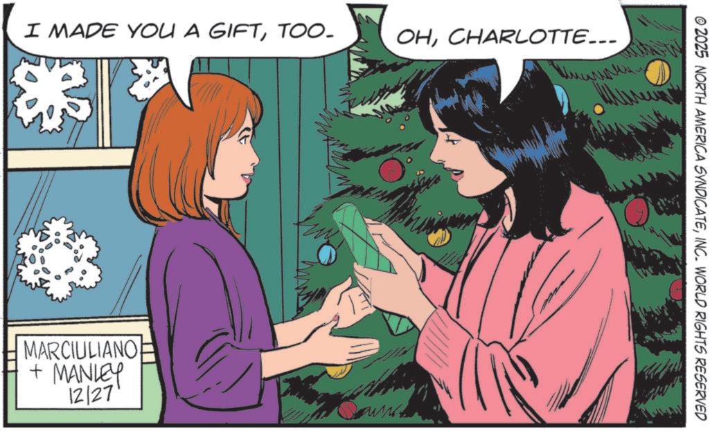TOO- OHCHARLOTTE... MARCIULIANO + MANLEY 12/27 © 2025 NORTH AMERICA SYNDICATEINC. WORLD RIGHTS RESERVED I MADE YOU A GIFTTOO- OHCHARLOTTE ... MARCIULIANO + MANLEY 12/27 © 2025 NORTH AMERICA SYNDICATEINC . WORLD RIGHTS RESERVED