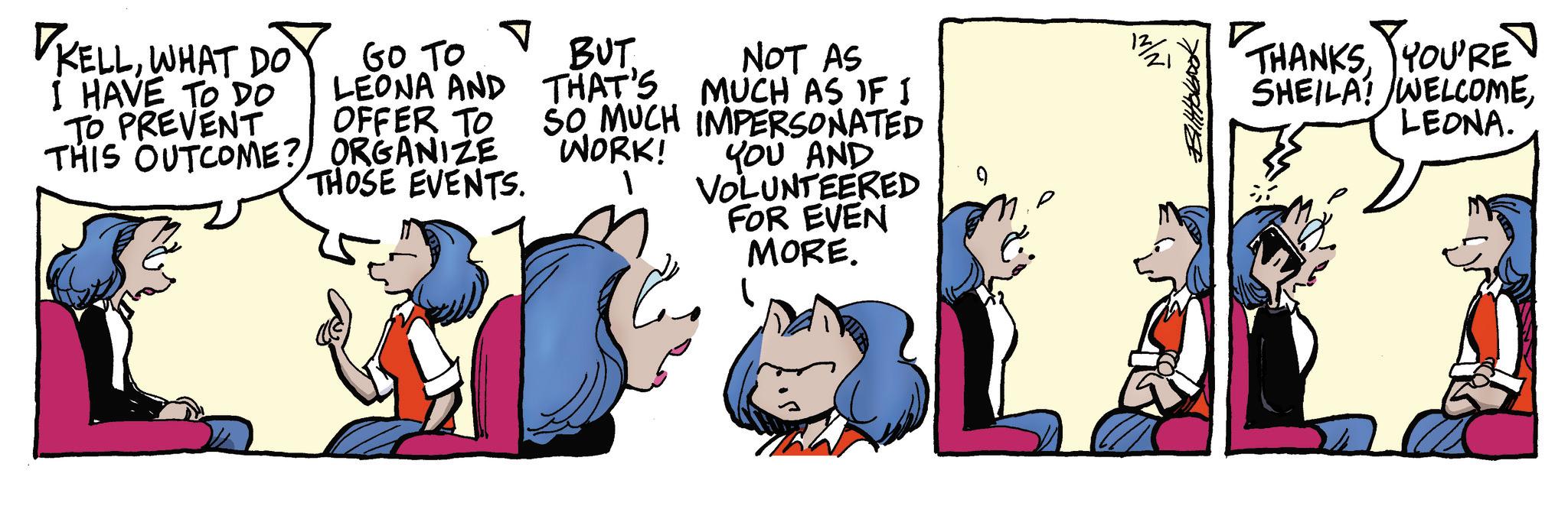 Comic book OCR: KELLWHAT DO I HAVE TO DO TO PREVENT ? GO TO LEONA AND BUT THAT'S OFFER TO WORK! THOSE EVENTS. THIS OUTCOME? ORGANIZE NOT AS MUCH AS IF I SO MUCH IMPERSONATED YOU AND VOLUNTEERED FOR EVEN MORE. 9 N/N 21 Bilolbook. THANKSYOU'RE SHEILA! WELCOMELEONA. KELLWHAT DO I HAVE TO DO TO PREVENT ? GO TO LEONA AND BUT THAT'S OFFER TO WORK ! THOSE EVENTS . THIS OUTCOME ? ORGANIZE NOT AS MUCH AS IF I SO MUCH IMPERSONATED YOU AND VOLUNTEERED FOR EVEN MORE . 9 N / N 21 Bilolbook . THANKSYOU'RE SHEILA ! WELCOMELEONA .