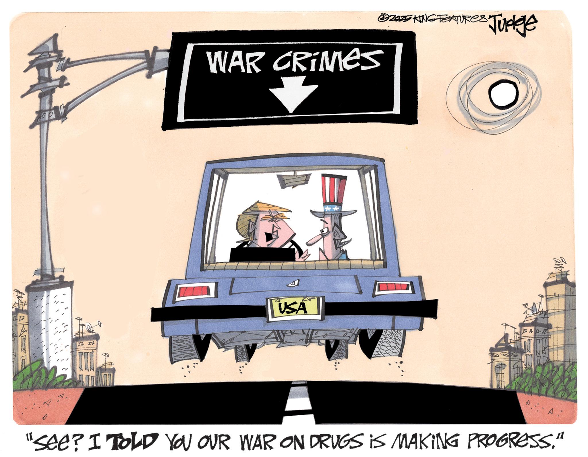 Clip art OCR: Judge ©2025 KING FEATURES: WAR CRIMES ? ## USA :.. and A "See? I TOLD YOU OUR WAR ON DRUGS IS MAKING PROGRESS." 0 Judge © 2025 KING FEATURES : WAR CRIMES ? ## USA : .. and A " See ? I TOLD YOU OUR WAR ON DRUGS IS MAKING PROGRESS . " 0