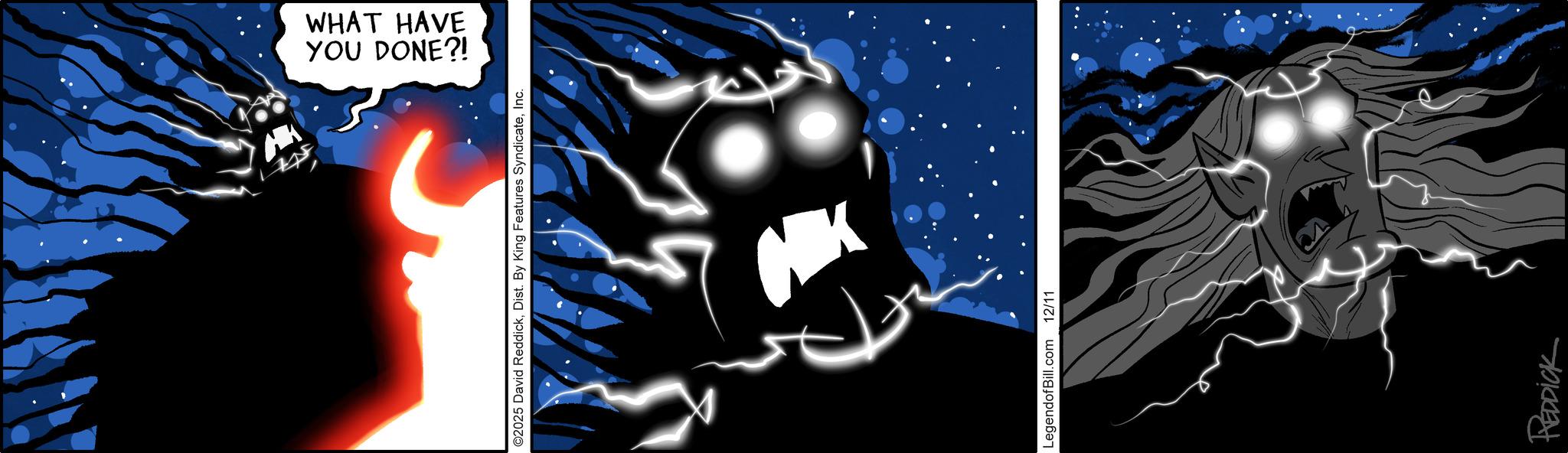 Animated cartoon OCR: YOU DONE?! WHAT HAVE ©2025 David ReddickInc. LegendofBill.com 12/11 REPPICK YOU DONE ?! WHAT HAVE © 2025 David ReddickDist . By King Features SyndicateInc. LegendofBill.com 12/11 REPPICK