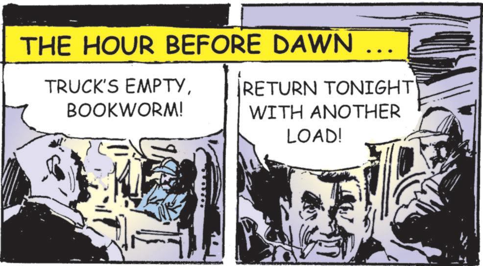 Fictional character OCR: THE HOUR BEFORE DAWN TRUCK'S EMPTYBOOKWORM! RETURN TONIGHT WITH ANOTHER LOAD! THE HOUR BEFORE DAWN TRUCK'S EMPTYBOOKWORM ! RETURN TONIGHT WITH ANOTHER LOAD !