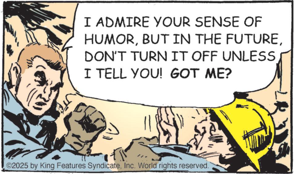 Animated cartoon OCR: I ADMIRE YOUR SENSE OF HUMORDON'T TURN IT OFF UNLESS I TELL YOU! GOT ME? ©2025 by King Features SyndicateInc. World rights reserved. I ADMIRE YOUR SENSE OF HUMORBUT IN THE FUTUREDON'T TURN IT OFF UNLESS I TELL YOU ! GOT ME ? © 2025 by King Features SyndicateInc. World rights reserved .