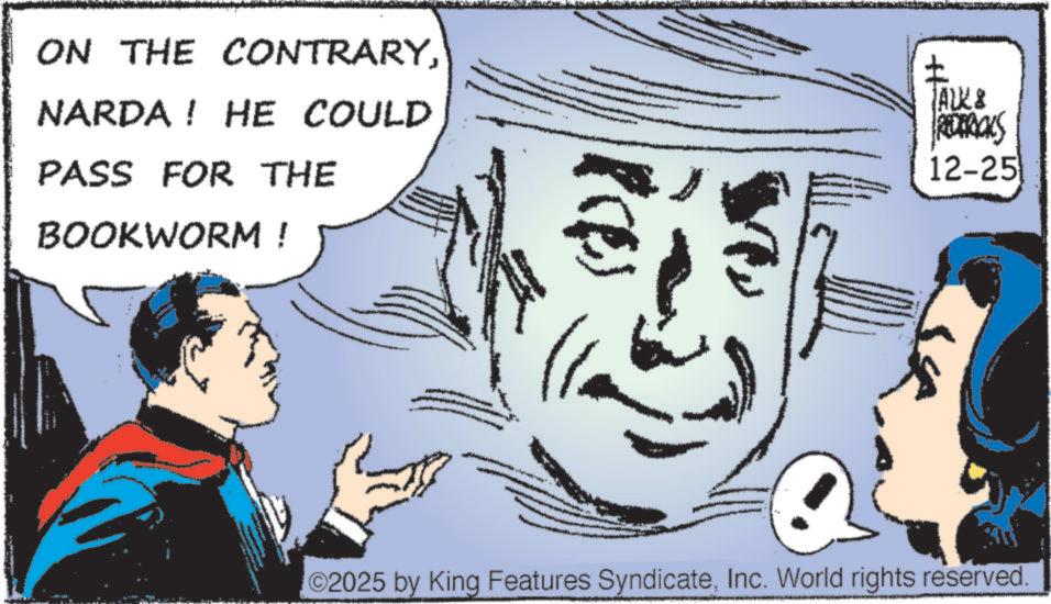Animated cartoon OCR: ON THE CONTRARYNARDA! HE COULD PASS FOR THE BOOKWORM ! ? ALK & RETROLS 12-25 02025 by King Features SyndicateInc. World rights reserved. ON THE CONTRARYNARDA ! HE COULD PASS FOR THE BOOKWORM ! ? ALK & RETROLS 12-25 02025 by King Features SyndicateInc. World rights reserved .