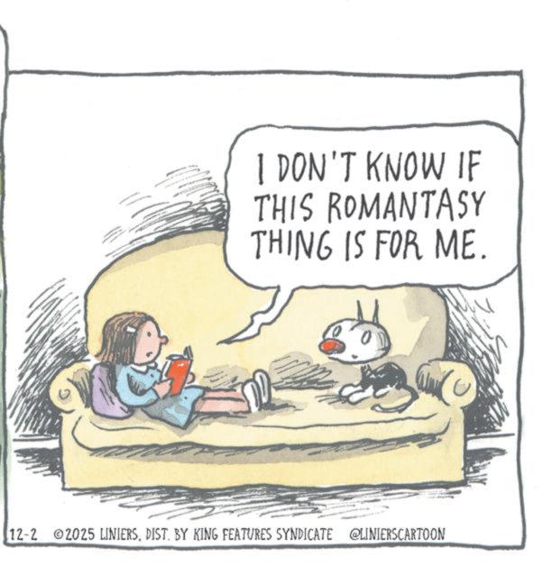 Child OCR: I DON'T KNOW IF THIS ROMANTASY THING IS FOR ME. 12-2 2025 LINIERSDIST. BY KING FEATURES SYNDICATE @LINIERSCARTOON I DON'T KNOW IF THIS ROMANTASY THING IS FOR ME . 12-2 2025 LINIERSDIST . BY KING FEATURES SYNDICATE @LINIERSCARTOON