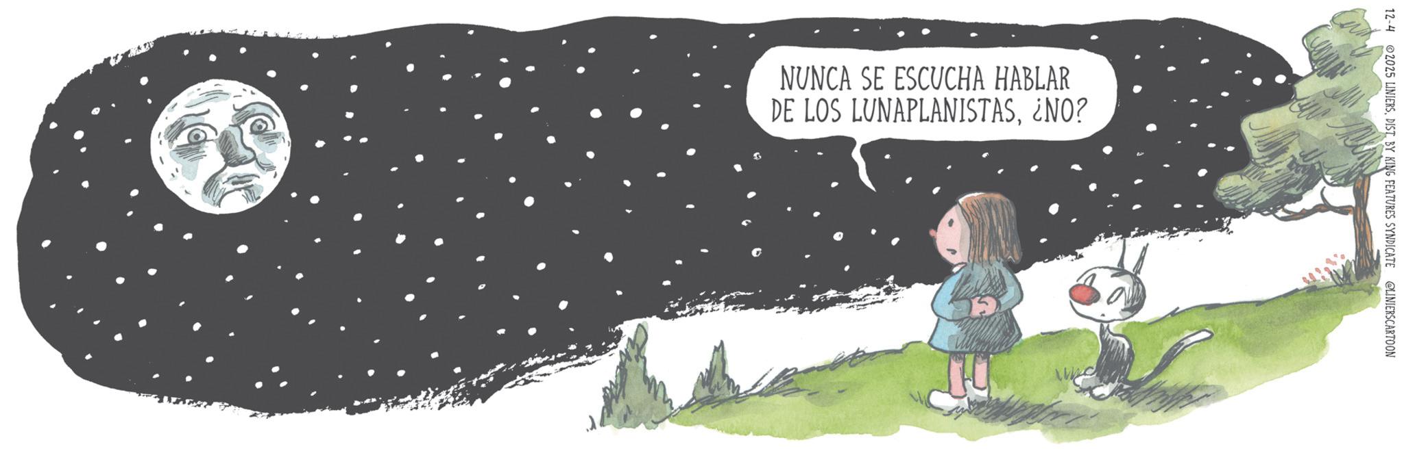 OCR: NUNCA SE ESCUCHA HABLAR DE LOS LUNAPLANISTAS¿NO? 12-4 2025 LINIERSDIST. BY KING FEATURES SYNDICATE @LINIERSCARTOON NUNCA SE ESCUCHA HABLAR DE LOS LUNAPLANISTAS¿ NO ? 12-4 2025 LINIERSDIST . BY KING FEATURES SYNDICATE @LINIERSCARTOON