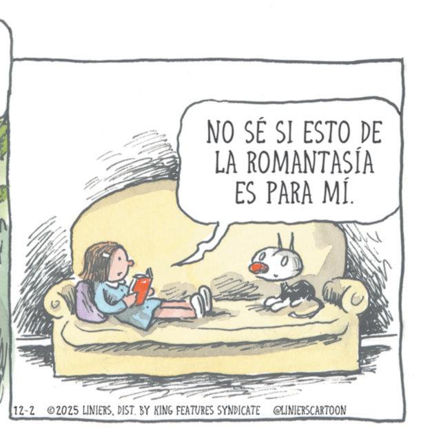 Cartoon OCR: NO SÉ SI ESTO DE LA ROMANTASÍA ES PARA MÍ. 12-2 2025 LINIERSDIST. BY KING FEATURES SYNDICATE @LINIERSCARTOON NO SÉ SI ESTO DE LA ROMANTASÍA ES PARA MÍ . 12-2 2025 LINIERSDIST . BY KING FEATURES SYNDICATE @LINIERSCARTOON