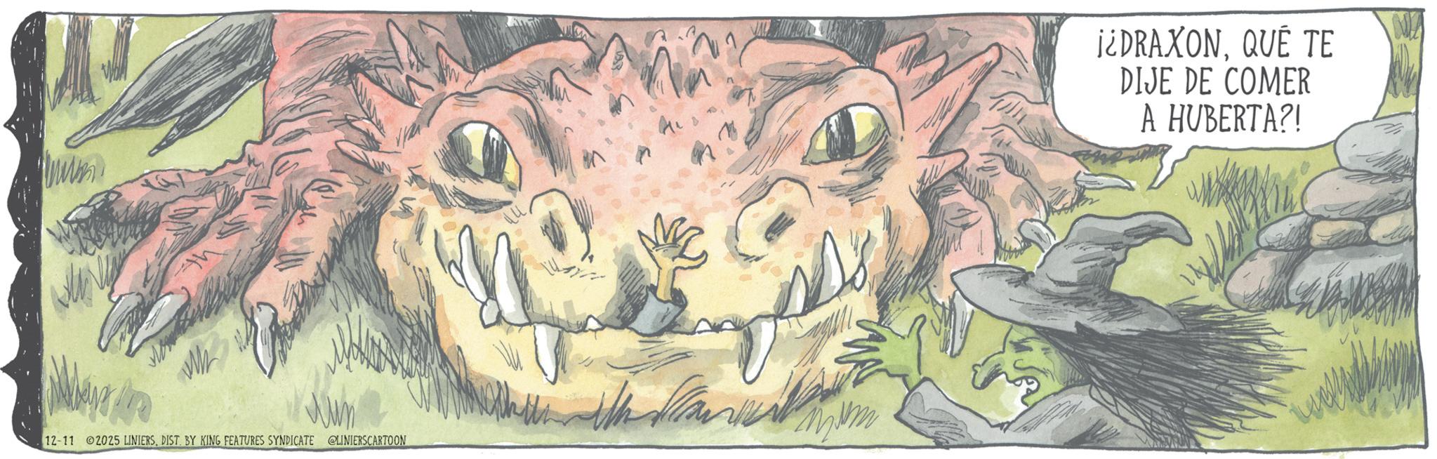 Mythical creature OCR: 12-11 2025 LINIERSDIST. BY KING FEATURES SYNDICATE LINIERSCARTOON ¡¿DRAXONQUÉ TE DIJE DE COMER A HUBERTA?! NZ 12-11 2025 LINIERSDIST . BY KING FEATURES SYNDICATE LINIERSCARTOON ¡ ¿ DRAXONQUÉ TE DIJE DE COMER A HUBERTA ?! NZ