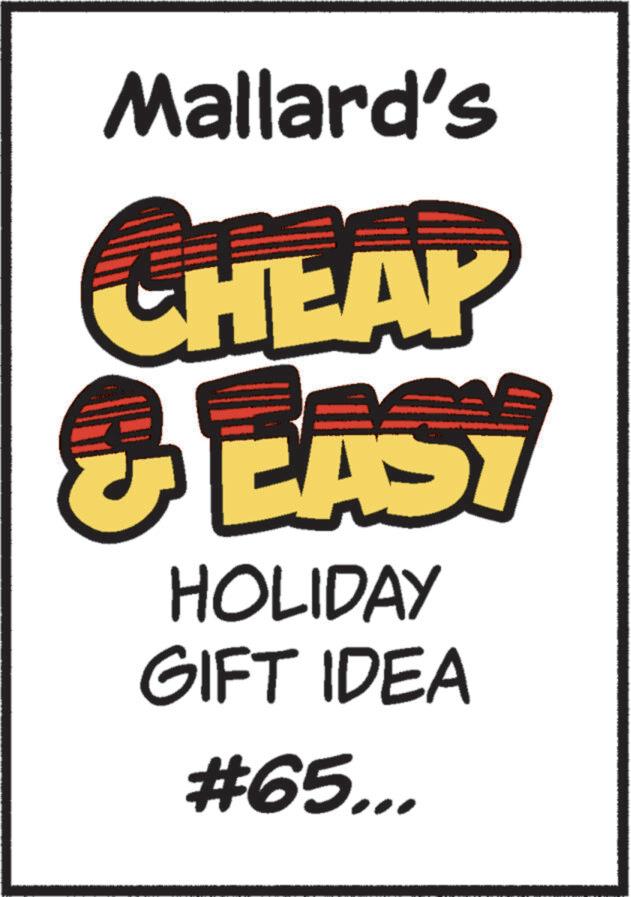 Graphic design OCR: Mallard's CHEAP & EASY HOLIDAY GIFT IDEA #65... Mallard's CHEAP & EASY HOLIDAY GIFT IDEA # 65 ...