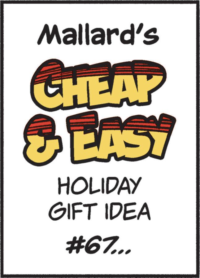 Graphic design OCR: Mallard's CHEAP 3 EASY HOLIDAY GIFT IDEA #67... Mallard's CHEAP 3 EASY HOLIDAY GIFT IDEA # 67 ...