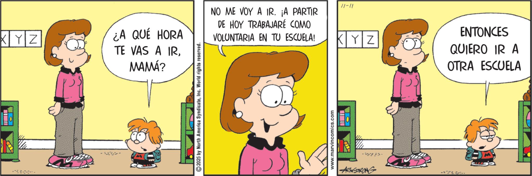 Comic book OCR: XYZ ¿A QUÉ HORA TE VAS A IRMAMÁ? NO ME VOY A IR. ¡A PARTIR DE HOY TRABAJARÉ COMO VOLUNTARIA EN TU ESCUELA! 11-11 KYZ -- ARMSTRONG ENTONCES QUIERO IR A OTRA ESCUELA XYZ ¿ A QUÉ HORA TE VAS A IRMAMÁ ? NO ME VOY A IR . ¡ A PARTIR DE HOY TRABAJARÉ COMO VOLUNTARIA EN TU ESCUELA ! 11-11 KYZ -- ARMSTRONG ENTONCES QUIERO IR A OTRA ESCUELA