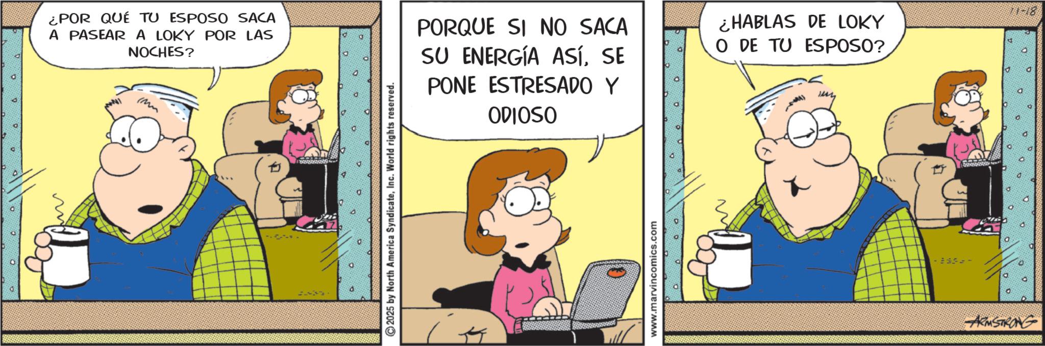 Fictional character OCR: w ¿POR QUÉ TU ESPOSO SACA A PASEAR A LOKY POR LAS NOCHES? Ma 9 2025 by North America SyndicateInc. World rights reserved. PORQUE SI NO SACA SU ENERGÍA ASÍSE PONE ESTRESADO Y ODIOSO ¿HABLAS DE LOKY O DE TU ESPOSO? www.marvincomics.com --- ARMSTRONG 11-18 w ¿ POR QUÉ TU ESPOSO SACA A PASEAR A LOKY POR LAS NOCHES ? Ma 9 2025 by North America SyndicateInc. World rights reserved . PORQUE SI NO SACA SU ENERGÍA ASÍSE PONE ESTRESADO Y ODIOSO ¿ HABLAS DE LOKY O DE TU ESPOSO ? www.marvincomics.com --- ARMSTRONG 11-18