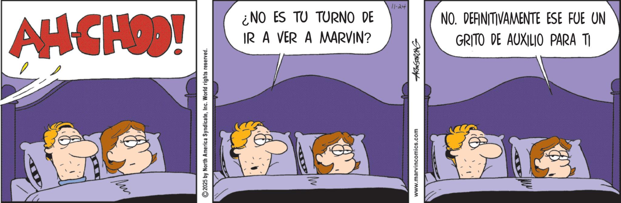 Photo caption OCR: AH CHOO! 2025 by North America SyndicateInc. World rights reserved. ¿NO ES TU TURNO DE IR A VER A MARVIN? 11-24 www.marvincomics.com ARMSTRONG NO. DEFINITIVAMENTE ESE FUE UN GRITO DE AUXILIO PARA TI AH CHOO ! 2025 by North America SyndicateInc. World rights reserved . ¿ NO ES TU TURNO DE IR A VER A MARVIN ? 11-24 www.marvincomics.com ARMSTRONG NO . DEFINITIVAMENTE ESE FUE UN GRITO DE AUXILIO PARA TI